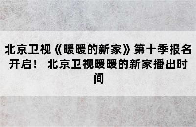 北京卫视《暖暖的新家》第十季报名开启！ 北京卫视暖暖的新家播出时间